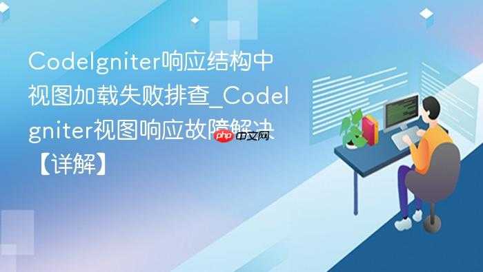 codeigniter响应结构中视图加载失败排查_codeigniter视图响应故障解决【详解】